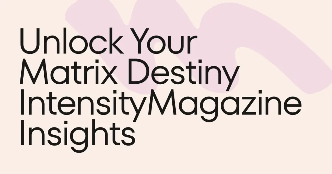 Unlock Your Matrix Destiny IntensityMagazine Insights