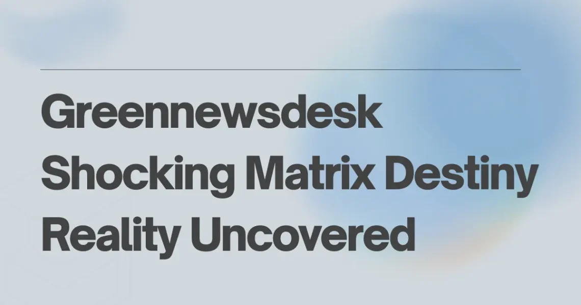 Greennewsdesk Shocking Matrix Destiny Reality Uncovered